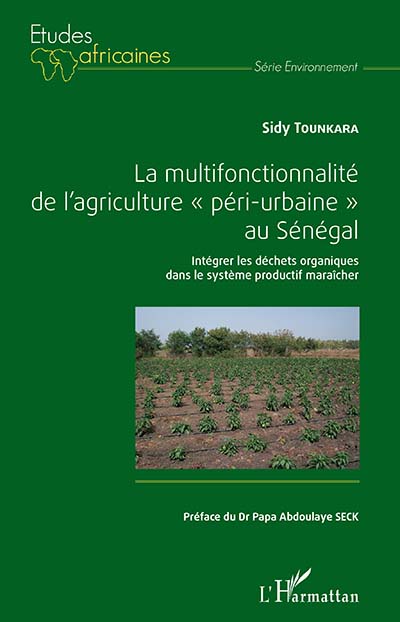 La multifonctionnalité de l'agriculture « péri-urbaine » au Sénégal. Intégrer les déchets organiques dans le système productif maraîcher. Par S. Tounkara L'Harmattan, 2017, 318 p. ISBN : 978-2-343-13660-8 